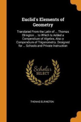 Euclid's Elements of Geometry: Translated from the Latin of ... Thomas Elrington ... to Which Is Added a Compendium of Algebra, 
