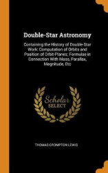 Double-Star Astronomy - Containing the History of Double-Star Work: Computation of Orbits and Position of Orbit-Planes; Formulae