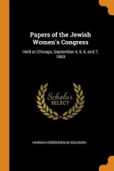 Papers of the Jewish Women's Congress: Held at Chicago, September 4, 5, 6, and 7, 1893