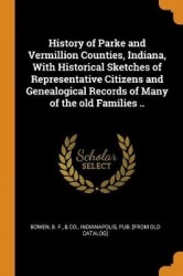 History of Parke and Vermillion Counties, Indiana, With Historical Sketches of Representative Citizens and Genealogical Records 