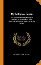 Mythological Japan - The Symbolisms of Mythology in Relation to Japanese Art, with Illustrations Drawn in Japan, by Native Artis