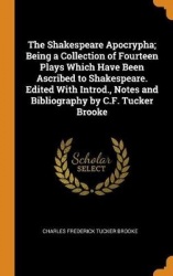 The Shakespeare Apocrypha; Being a Collection of Fourteen Plays Which Have Been Ascribed to Shakespeare. Edited with Introd., No