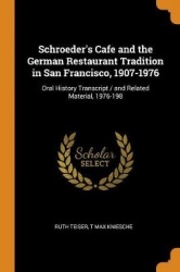 Schroeder's Cafe and the German Restaurant Tradition in San Francisco, 1907-1976: Oral History Transcript / And Related Material