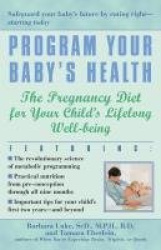 Program Your Baby's Health - The Pregnancy Diet for Your Child's Lifelong Well-Being