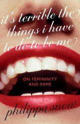 It's Terrible the Things I Have to Do to Be Me - 'A brutal and brilliant study of female celebrity' Megan Nolan, Telegraph