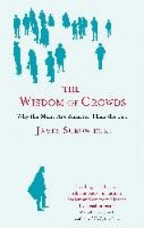 The Wisdom Of Crowds - Why the Many are Smarter than the Few and How Collective Wisdom Shapes Business, Economics, Society and N