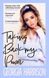 Taking Back My Power - An explosive, inspiring and totally honest memoir from Georgia Harrison, who suffered revenge porn at the