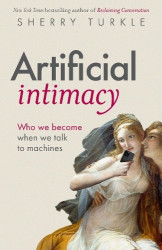 Artificial Intimacy - Who We Become When we Talk to Machines, 