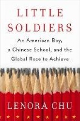 Little Soldiers - An American Boy, a Chinese School and the Global Race to Achieve