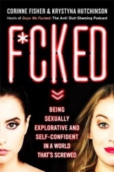 F*cked - Being Sexually Explorative and Self-Confident in a World That's Screwed