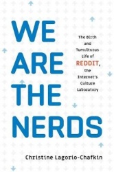 We Are the Nerds - The Birth and Tumultuous Life of REDDIT, the Internet's Culture Laboratory