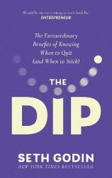 The Dip - The extraordinary benefits of knowing when to quit (and when to stick)