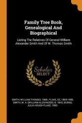 Family Tree Book, Genealogical and Biographical - Listing the Relatives of General William Alexander Smith and of W. Thomas Smit