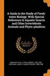 A Guide to the Study of Fresh-water Biology, With Special Reference to Aquatic Insects and Other Invertebrate Animals and Phyto-