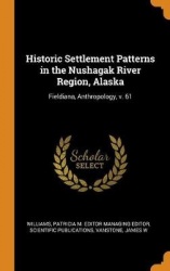 Historic Settlement Patterns in the Nushagak River Region, Alaska - Fieldiana, Anthropology, V. 61