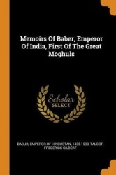 Memoirs of Baber, Emperor of India, First of the Great Moghuls