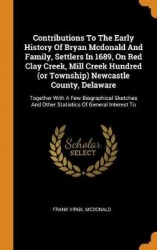 Contributions to the Early History of Bryan McDonald and Family, Settlers in 1689, on Red Clay Creek, Mill Creek Hundred (or Tow