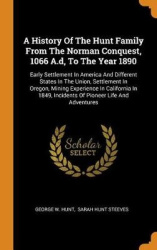 A History of the Hunt Family from the Norman Conquest, 1066 A.D, to the Year 1890 - Early Settlement in America and Different St