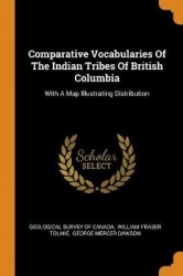 Comparative Vocabularies of the Indian Tribes of British Columbia - With a Map Illustrating Distribution