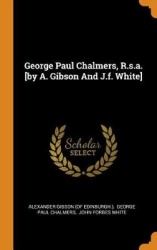 George Paul Chalmers, R.S.A. [by A. Gibson and J.F. White]