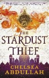 The Stardust Thief - A SPELLBINDING DEBUT FROM FANTASY'S BRIGHTEST NEW STAR