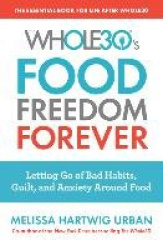 The Whole30's Food Freedom Forever: Letting Go of Bad Habits, Guilt, and Anxiety Around Food