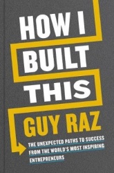 How I Built This - The Unexpected Paths to Success from the World's Most Inspiring Entrepreneurs