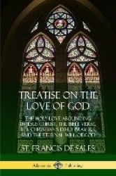 Treatise on the Love of God - The Holy Love Abounding in Jesus Christ, the Bible Verse, the Christian's Daily Prayers, and the E