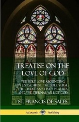 Treatise on the Love of God - The Holy Love Abounding in Jesus Christ, the Bible Verse, the Christian's Daily Prayers, and the E