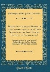 Thirty-Fifth Annual Report of the Controllers of the Public Schools of the First School District of Pennsylvania - Comprising th