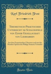Theoretisch-Praktischer Unterricht Im Schachspiele Von Einer Gesellschaft Von Liebhabern - Aus Dem Franzï¿½sischen ï¿½bersetzt U