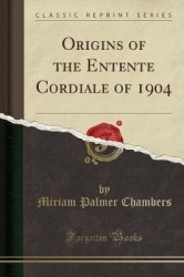 Origins of the Entente Cordiale of 1904 (Classic Reprint)
