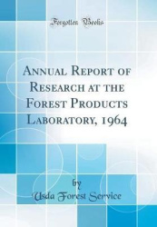 Annual Report of Research at the Forest Products Laboratory, 1964 (Classic Reprint)