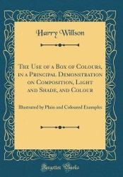 The Use of a Box of Colours, in a Practical Demonstration on Composition, Light and Shade, and Colour - Illustrated by Plain Exa