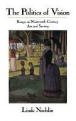 The Politics Of Vision - Essays On Nineteenth-century Art And Society