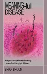 Meaning-Full Disease - How Personal Experience and Meanings Cause and Maintain Physical Illness