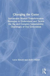 Changing the Game - Sustainable Market Transformation Strategies to Understand and Tackle the Big and Complex Sustainability Cha