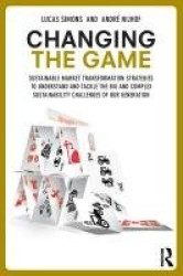 Changing the Game - Sustainable Market Transformation Strategies to Understand and Tackle the Big and Complex Sustainability Cha