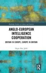 Anglo-European Intelligence Cooperation - Britain in Europe, Europe in Britain