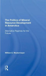 The Politics Of Mineral Resource Development In Antarctica - Alternative Regimes For The Future