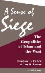 A Sense Of Siege - The Geopolitics Of Islam And The West