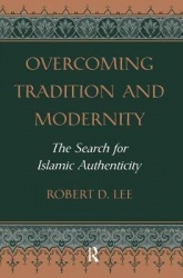 Overcoming Tradition And Modernity - The Search For Islamic Authenticity