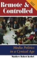 Remote And Controlled - Media Politics In A Cynical Age, Second Edition