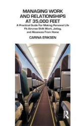 Managing Work and Relationships at 35,000 Feet - A Practical Guide for Making Personal Life Fit Aircrew Shift Work, Jetlag, and 