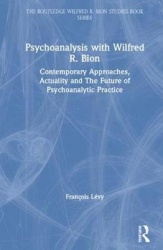 Psychoanalysis with Wilfred R. Bion - Contemporary Approaches, Actuality and The Future of Psychoanalytic Practice