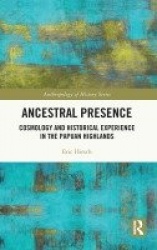 Ancestral Presence - Cosmology and Historical Experience in the Papuan Highlands