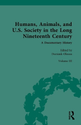 Humans, Animals, and U.S. Society in the Long Nineteenth Century: A Documentary History - Volume III: Domesticated and Companion