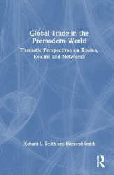 Global Trade in the Premodern World - Thematic Approaches to Routes, Realms, and Networks