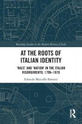 At the Roots of Italian Identity - 'Race' and 'Nation' in the Italian Risorgimento, 1796-1870