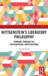 Wittgenstein’s Liberatory Philosophy - Thinking Through His Philosophical Investigations